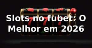 Slots no fubet: O Melhor em 2026 🎰